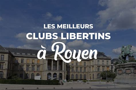 Les 5 Meilleurs Clubs libertins à Rouen (Avis, Infos, Tarifs)